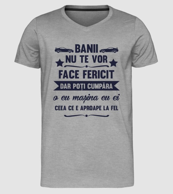 Banii nu te vor face fericit, dar poți cumpăra o cu mașina cu ei, ceea ce e aproape la fel model gri pe tricou