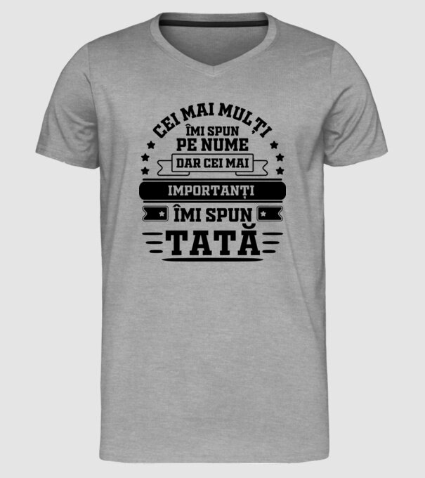 Cei mai mulți îmi spun pe nume, dar cei mai importanți îmi spun tată model gri pe tricou