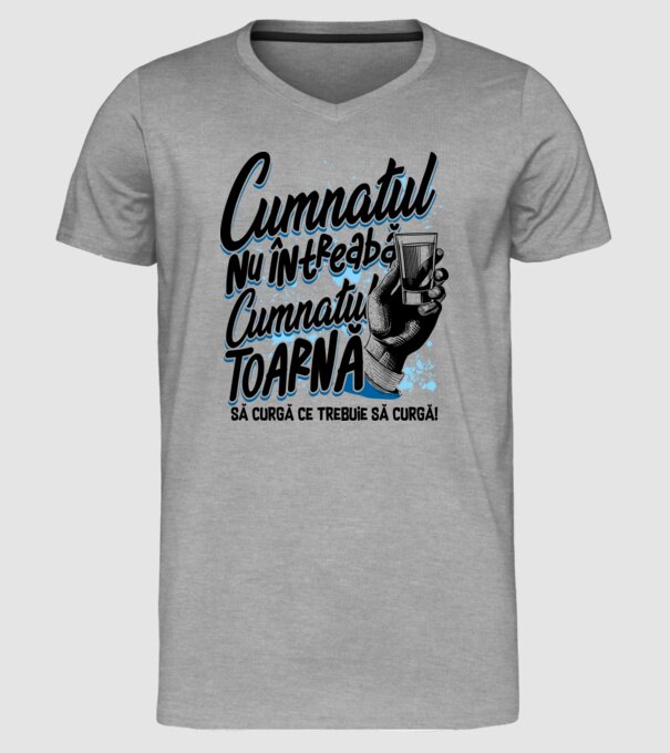 Cumnatul nu întreabă, cumnatul toarnă. Să curgă ce trebuie să curgă! model gri pe tricou