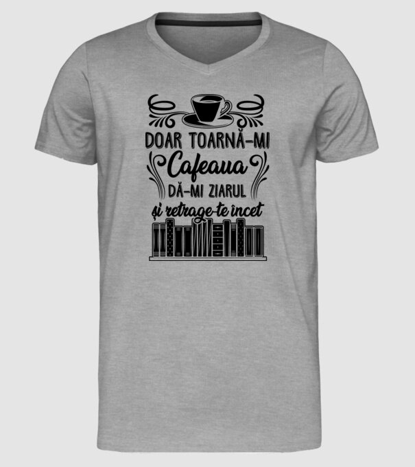 Doar toarnă-mi cafeaua, dă-mi ziarul și retrage-te încet model gri pe tricou