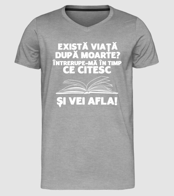 există viață după moarte? întrerupe-mă în timp ce citesc și vei afla model gri pe tricou