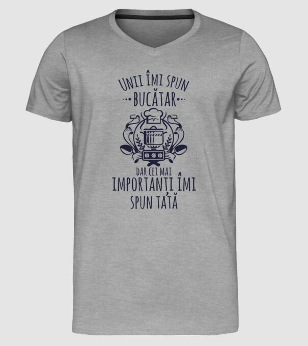 Unii îmi spun bucătar, dar cei mai importanți îmi spun tată model gri pe tricou