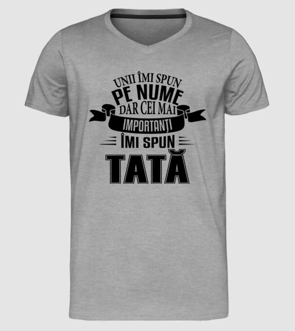 Unii îmi spun pe nume, dar cei mai importanți îmi spun tată model gri pe tricou