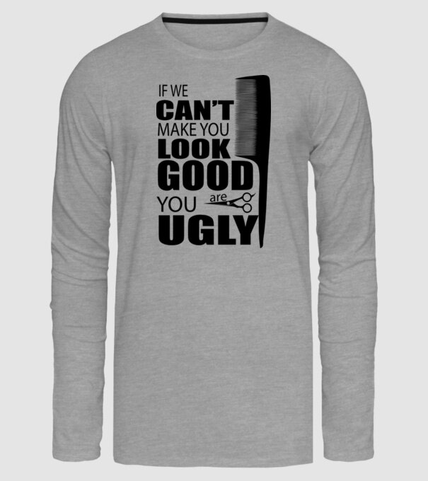 'If we can''t make you look good, YOU UGLY' model gri pe tricou