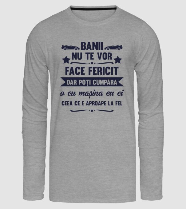 Banii nu te vor face fericit, dar poți cumpăra o cu mașina cu ei, ceea ce e aproape la fel model gri pe tricou