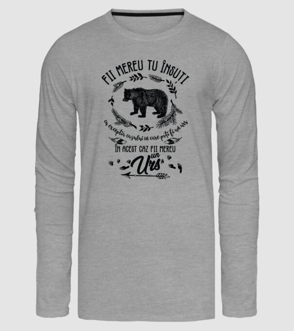 fii mereu tu însuți, cu excepția cazului în care poți fi un urs, în acest caz fii mereu un urs! model gri pe tricou