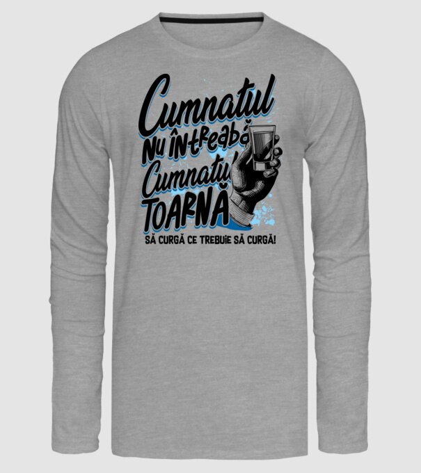 Cumnatul nu întreabă, cumnatul toarnă. Să curgă ce trebuie să curgă! model gri pe tricou