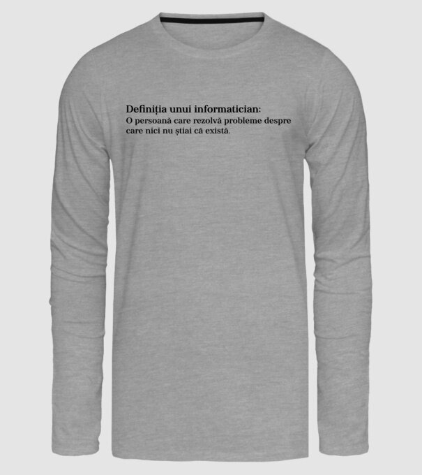 definiția unui informatician: o persoană care rezolvă probleme despre care nici nu știai că există. model gri pe tricou
