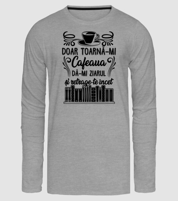 Doar toarnă-mi cafeaua, dă-mi ziarul și retrage-te încet model gri pe tricou
