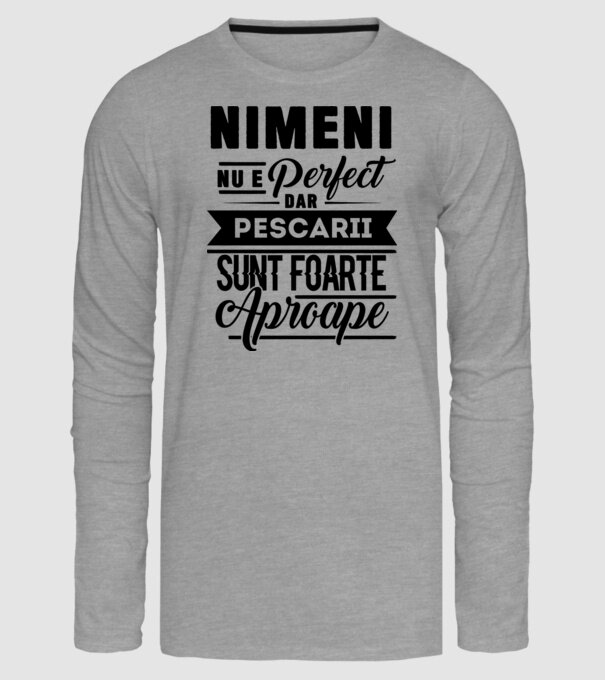 Nimeni nu e perfect, dar pescarii sunt foarte aproape model gri pe tricou