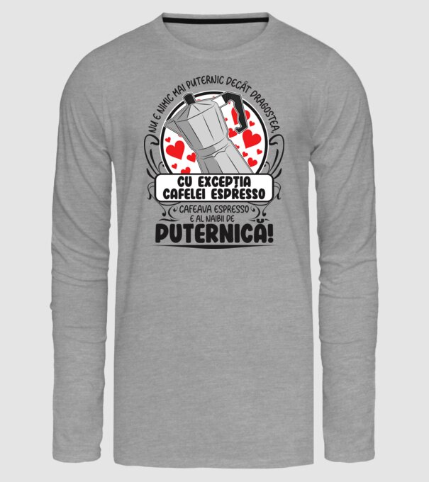 Nu e nimic mai puternic decât dragostea, cu excepția cafelei espresso, cafeaua espresso e al naibii de puternică model gri pe tricou
