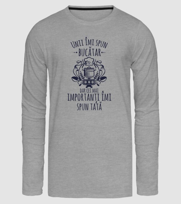 Unii îmi spun bucătar, dar cei mai importanți îmi spun tată model gri pe tricou
