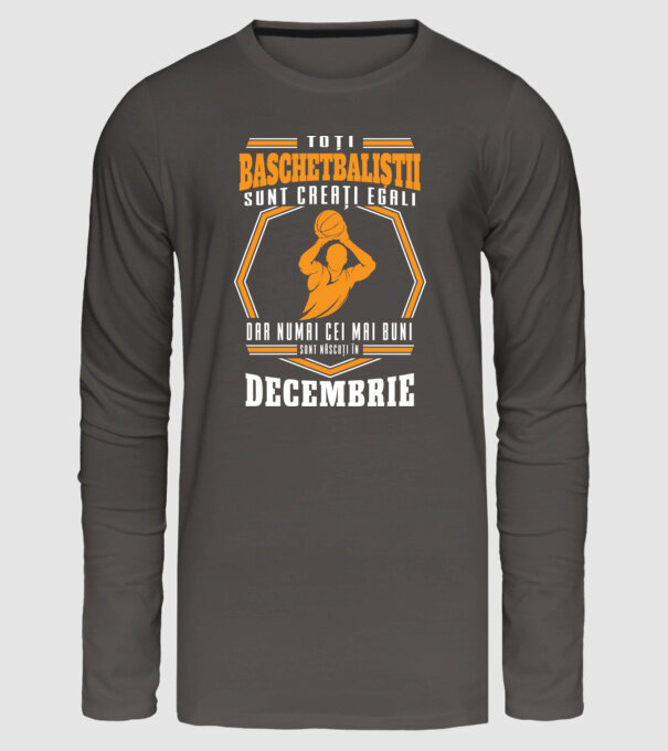 Toți baschetbaliștii sunt creați egali, dar numai cei mai buni sunt născuți în decembrie model gri închis pe tricou