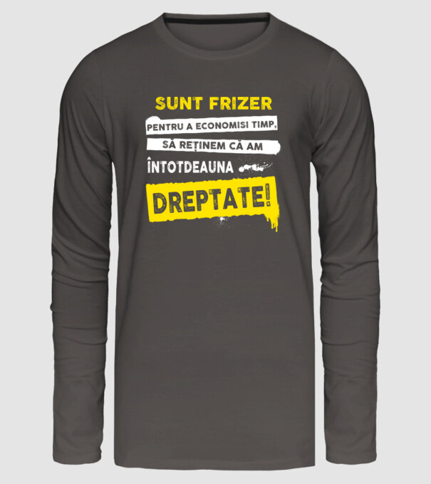Sunt frizer, pentru a economisi timp, să reținem că am întotdeauna dreptate! model gri închis pe tricou