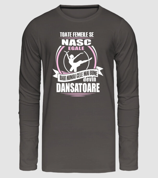 Toate femeile se nasc egale, dar numai cele mai bune devin dansatoare model gri închis pe tricou