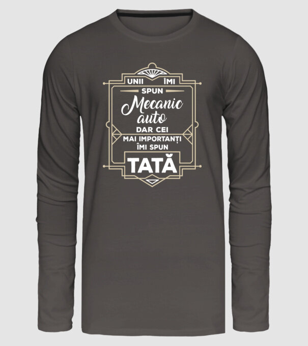 Unii îmi spun Mecanic auto, dar cei mai importanți îmi spun tată model gri închis pe tricou