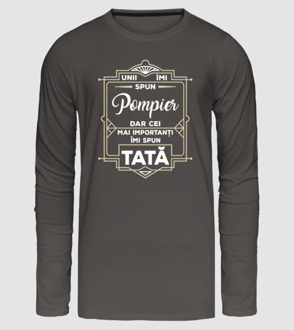 Unii îmi spun Pompier, dar cei mai importanți îmi spun tată model gri închis pe tricou