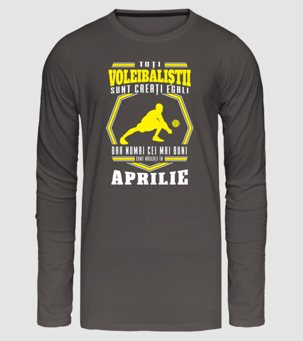 Toți voleibaliștii sunt creați egali, dar numai cei mai buni sunt născuți în aprilie model gri închis pe tricou