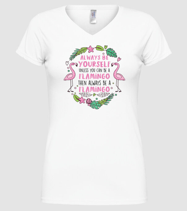 Always be yourself, unless you can be a flamingo model alb pe tricou