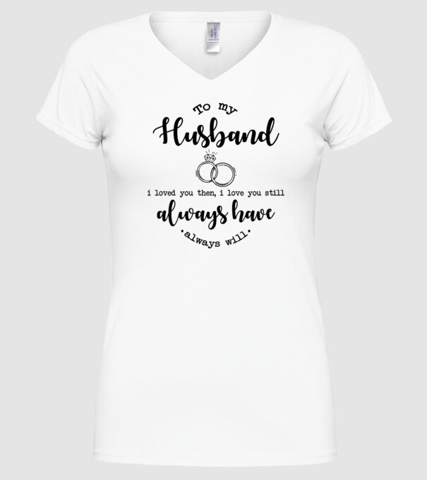 I loved you then i love you still husband model alb pe tricou