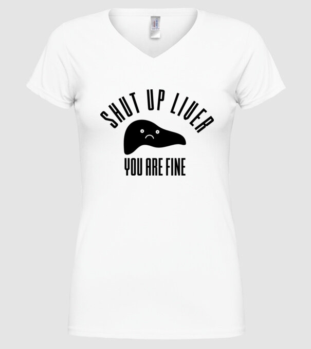 Shut up liver you are fine model alb pe tricou
