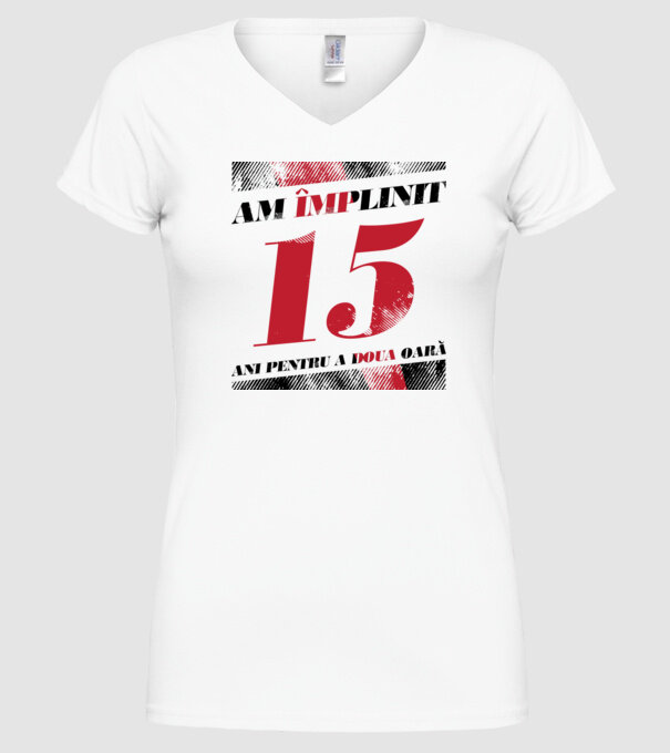 Am împlinit 15 ani pentru a doua oară model alb pe tricou