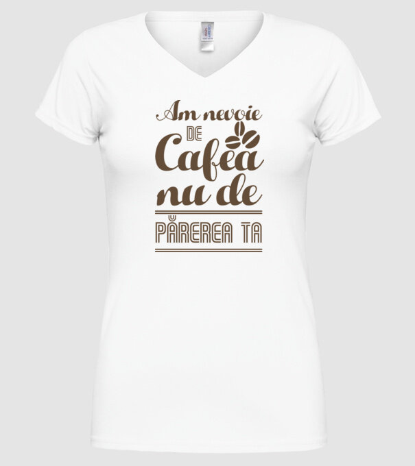 am nevoie de cafea, nu de părerea ta model alb pe tricou