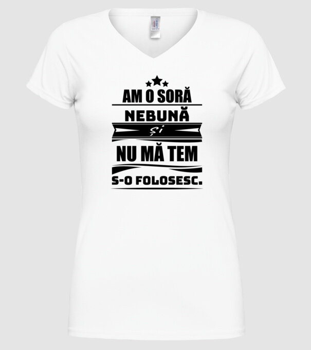 Am o soră nebună și nu mă tem s-o folosesc. model alb pe tricou