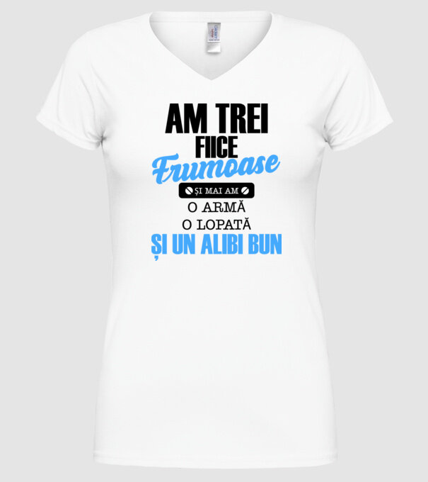 Am Trei fiice frumoase și mai am o armă, o lopată și un alibi bun model alb pe tricou