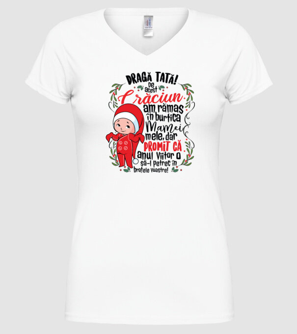 Dragă tată! De acest Crăciun am rămas în burtica mamei mele, dar promit că anul viitor o să-l petrec în brațele voastre! model alb pe tricou