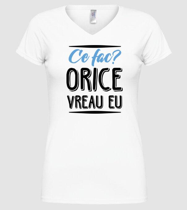 Ce fac? ORICE VREAU EU model alb pe tricou