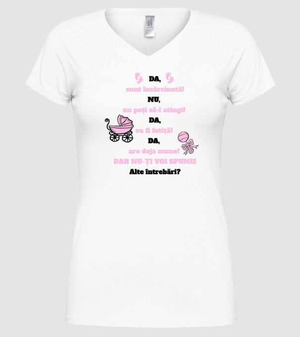 Da, sunt însărcinată! Nu, nu poți să-l atingi! Da, va fi fetiță! Da, are deja nume! Dar nu-ți voi spune! Alte întrebări? model alb pe tricou