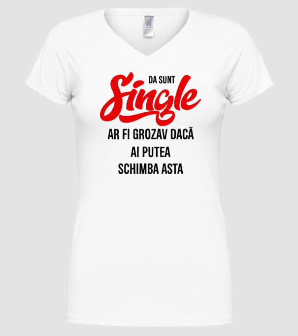 da, sunt single, ar fi grozav dacă ai putea schimba asta model alb pe tricou