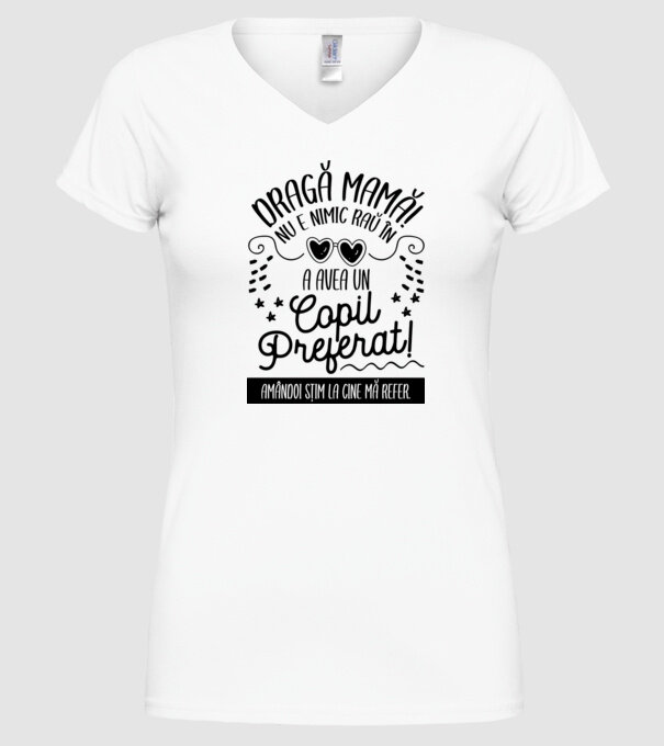 Dragă mamă! Nu e nimic rău în a avea un copil preferat! Amândoi știm la cine mă refer. model alb pe tricou