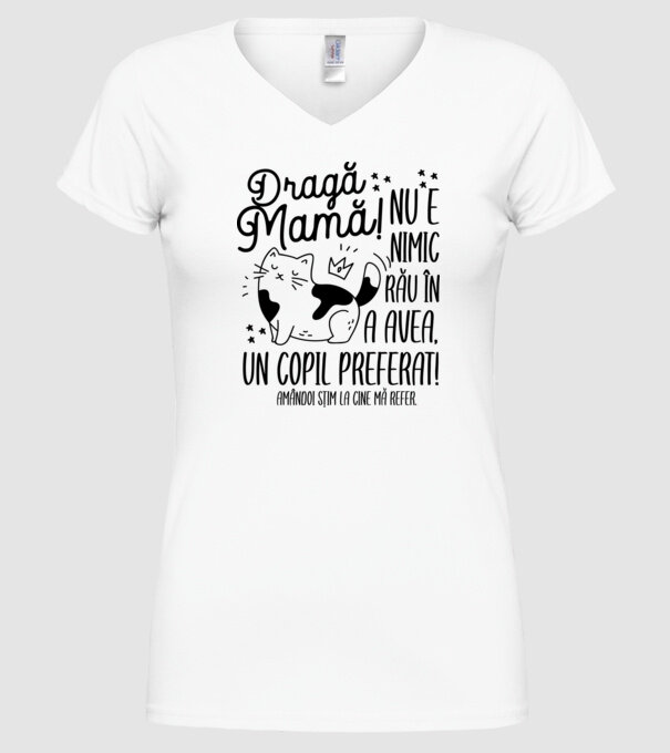 Dragă mamă! Nu e nimic rău în a avea un copil preferat! Amândoi știm la cine mă refer. model alb pe tricou