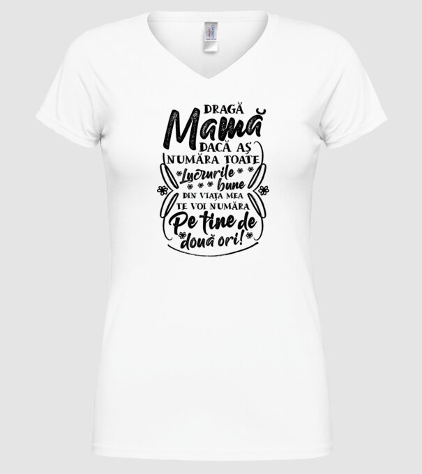 Dragă Mamă, dacă aș număra toate lucrurile bune din viața mea, te voi număra pe tine de două ori! model alb pe tricou