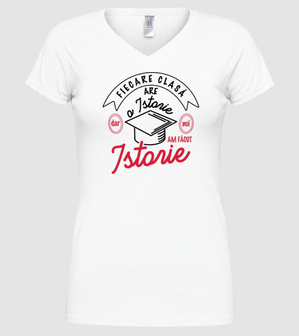 Fiecare clasă - are - o istorie - Dar noi - am făcut - Istorie! model alb pe tricou