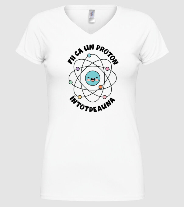fii ca un proton - întotdeauna pozitiv model alb pe tricou