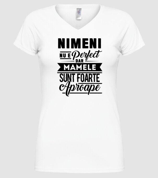 Nimeni nu e perfect, dar mamele sunt foarte aproape model alb pe tricou