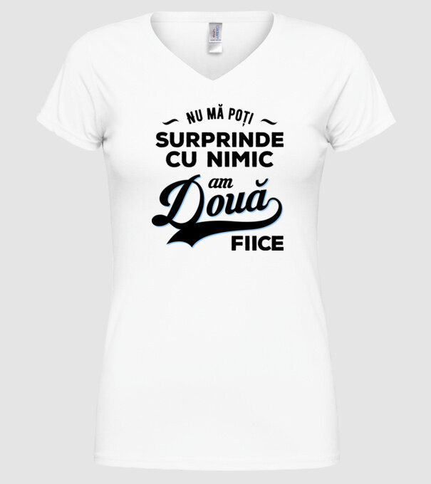 Nu mă poți surprinde cu nimic, am două fiice model alb pe tricou