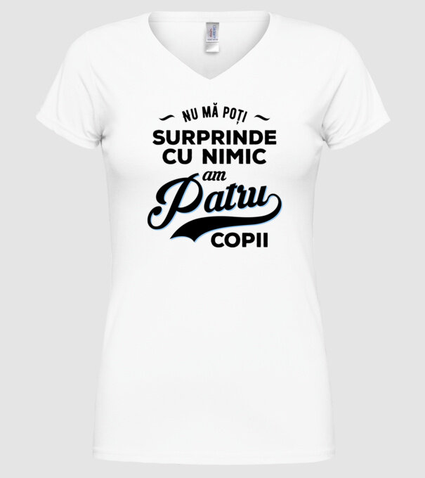 Nu mă poți surprinde cu nimic, am patru copii model alb pe tricou