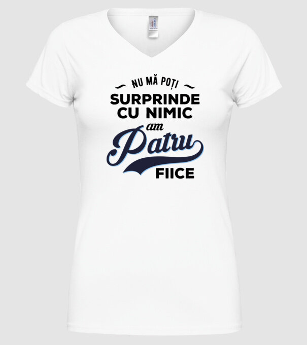 Nu mă poți surprinde cu nimic, am patru fiice model alb pe tricou