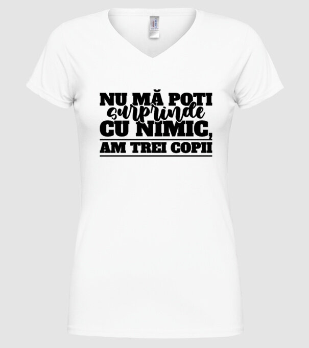 Nu mă poți surprinde cu nimic, am trei copii model alb pe tricou