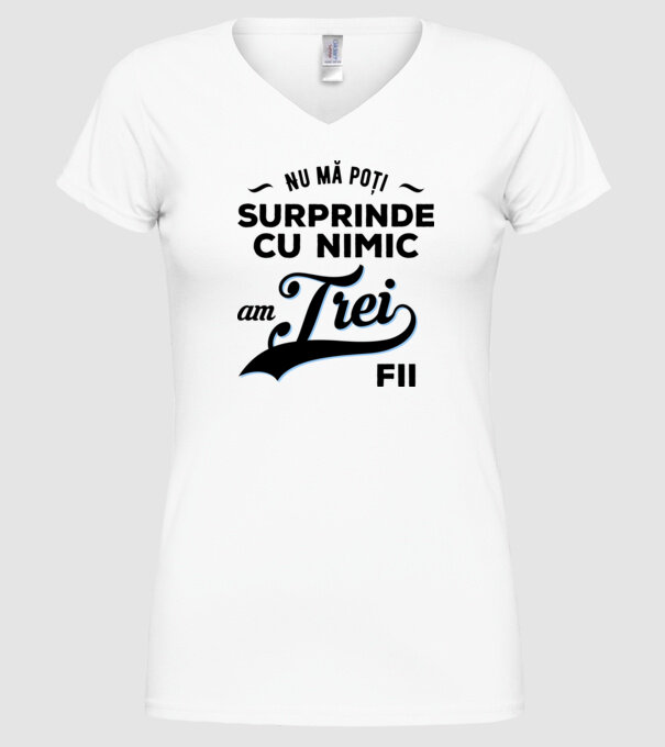 Nu mă poți surprinde cu nimic, am trei fii model alb pe tricou