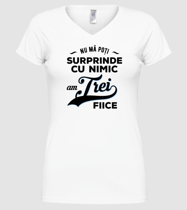 Nu mă poți surprinde cu nimic, am trei fiice model alb pe tricou