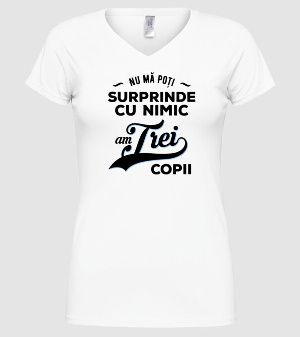 Nu mă poți surprinde cu nimic, am trei copii model alb pe tricou