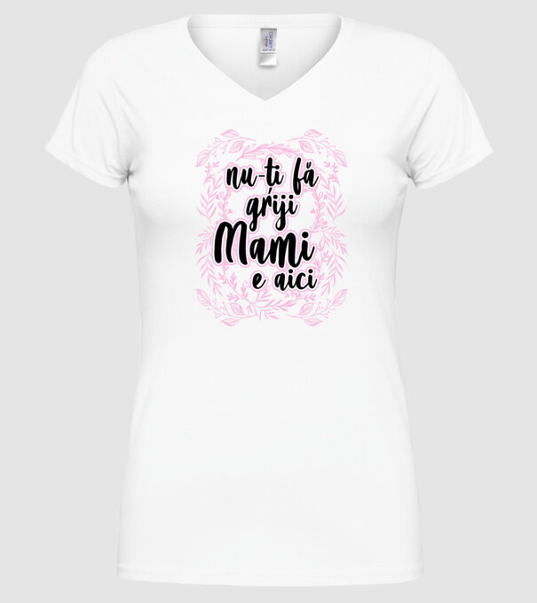 nu-ți fă griji, mami e aici model alb pe tricou