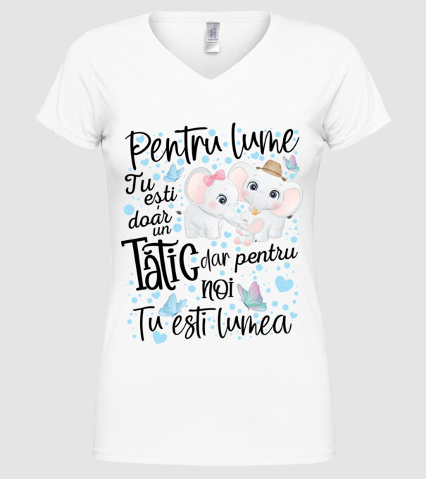 Pentru lume tu ești doar un Tătic dar pentru NOI TU ești lumea model alb pe tricou