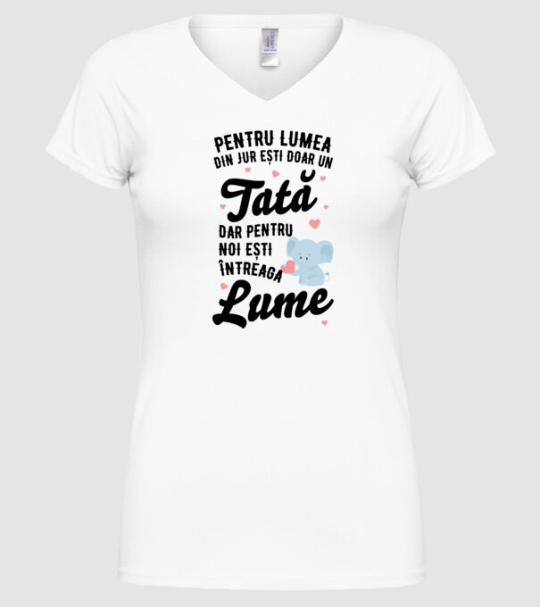 Pentru lumea din jur ești doar un tată, dar pentru noi ești întreaga lume model alb pe tricou