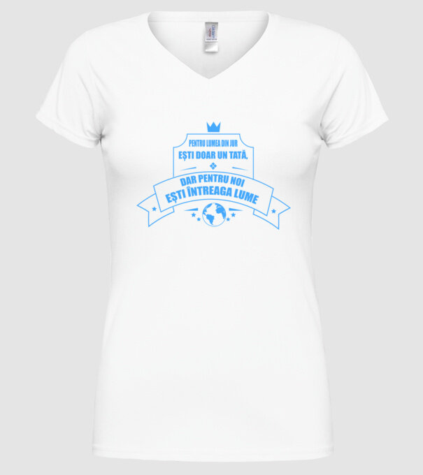 Pentru lumea din jur ești doar un tată, dar pentru noi ești întreaga lume model alb pe tricou